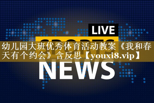 幼儿园大班优秀体育活动教案《我和春天有个约会》含反思
