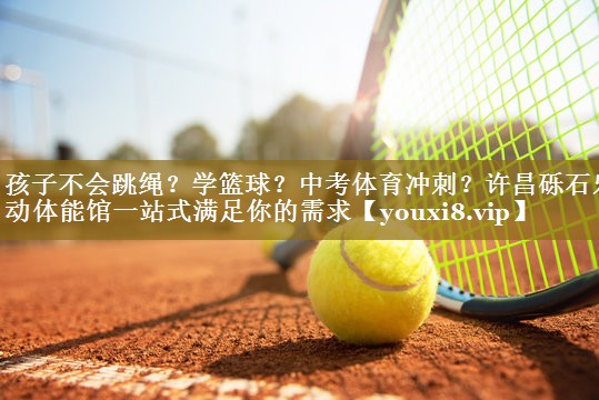 孩子不会跳绳?学篮球?中考体育冲刺?许昌砾石乐动体能馆一站式满足你的需求
